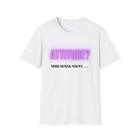 Attitude? Now Walk Away - Casual Statement Tee for Confident Souls
