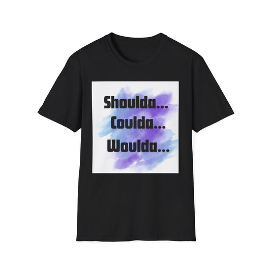 Inspirational Unisex Softstyle T-Shirt - 'Shoulda... Coulda... Woulda...'