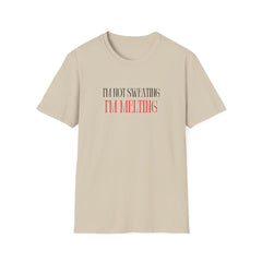 Funny Unisex T-Shirt - "I'm Not Sweating, I'm Melting"