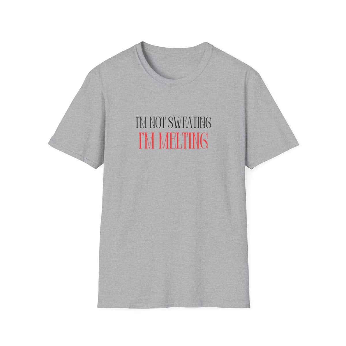 Funny Unisex T-Shirt - "I'm Not Sweating, I'm Melting"