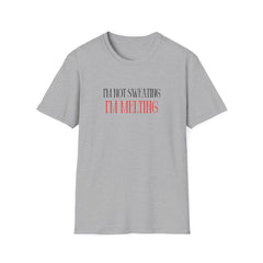 Funny Unisex T-Shirt - "I'm Not Sweating, I'm Melting"