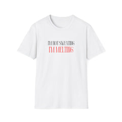 Funny Unisex T-Shirt - "I'm Not Sweating, I'm Melting"