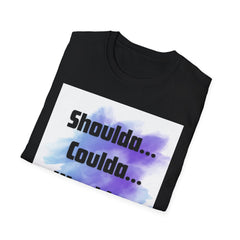 Inspirational Unisex Softstyle T-Shirt - 'Shoulda... Coulda... Woulda...'