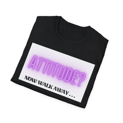 Attitude? Now Walk Away - Casual Statement Tee for Confident Souls