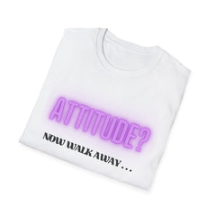 Attitude? Now Walk Away - Casual Statement Tee for Confident Souls