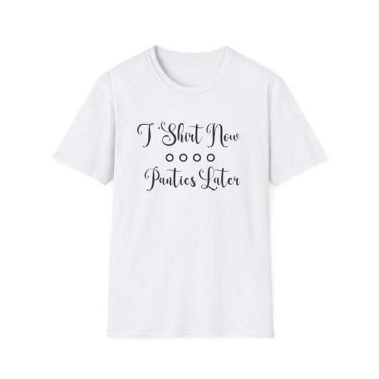 Funny Unisex Softstyle T-Shirt - 'T-Shirt Now, Panties Later'