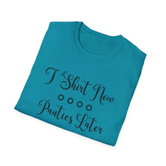 Funny Unisex Softstyle T-Shirt - 'T-Shirt Now, Panties Later'