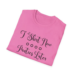 Funny Unisex Softstyle T-Shirt - 'T-Shirt Now, Panties Later'