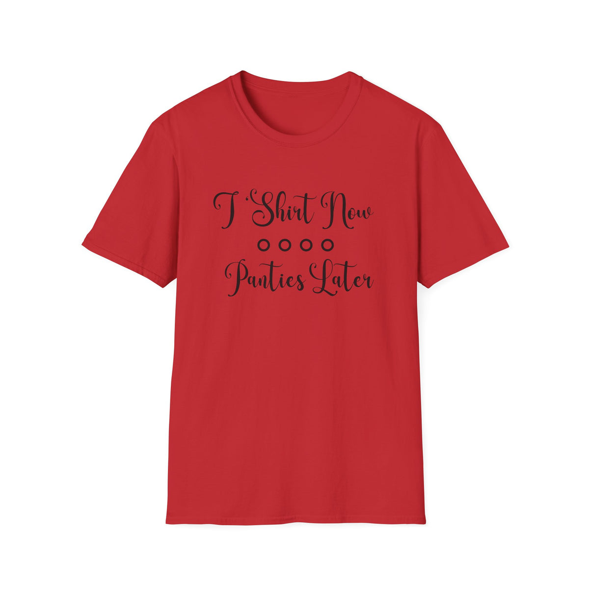 Funny Unisex Softstyle T-Shirt - 'T-Shirt Now, Panties Later'