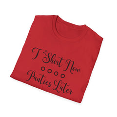 Funny Unisex Softstyle T-Shirt - 'T-Shirt Now, Panties Later'