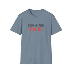 Funny Unisex T-Shirt - "I'm Not Sweating, I'm Melting"