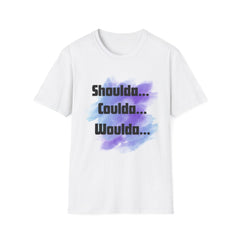 Inspirational Unisex Softstyle T-Shirt - 'Shoulda... Coulda... Woulda...'